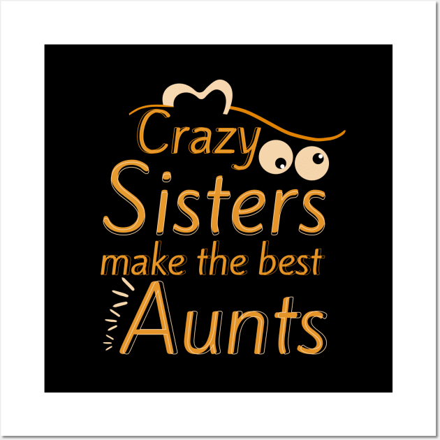 Crazy Sisters Make The Best Aunts Wall Art by Ezzkouch